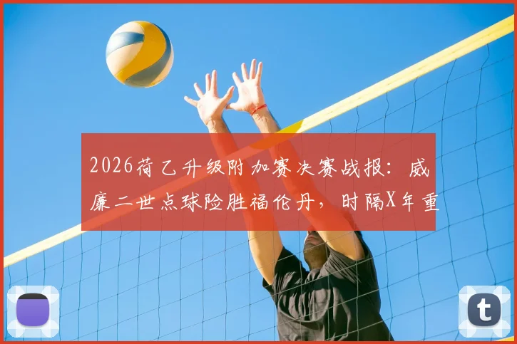 2026荷乙升级附加赛决赛战报：威廉二世点球险胜福伦丹，时隔X年重返荷甲联赛